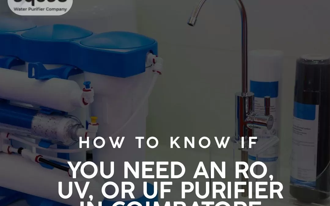 How to Know If You Need an RO, UV, or UF Purifier in Coimbatore