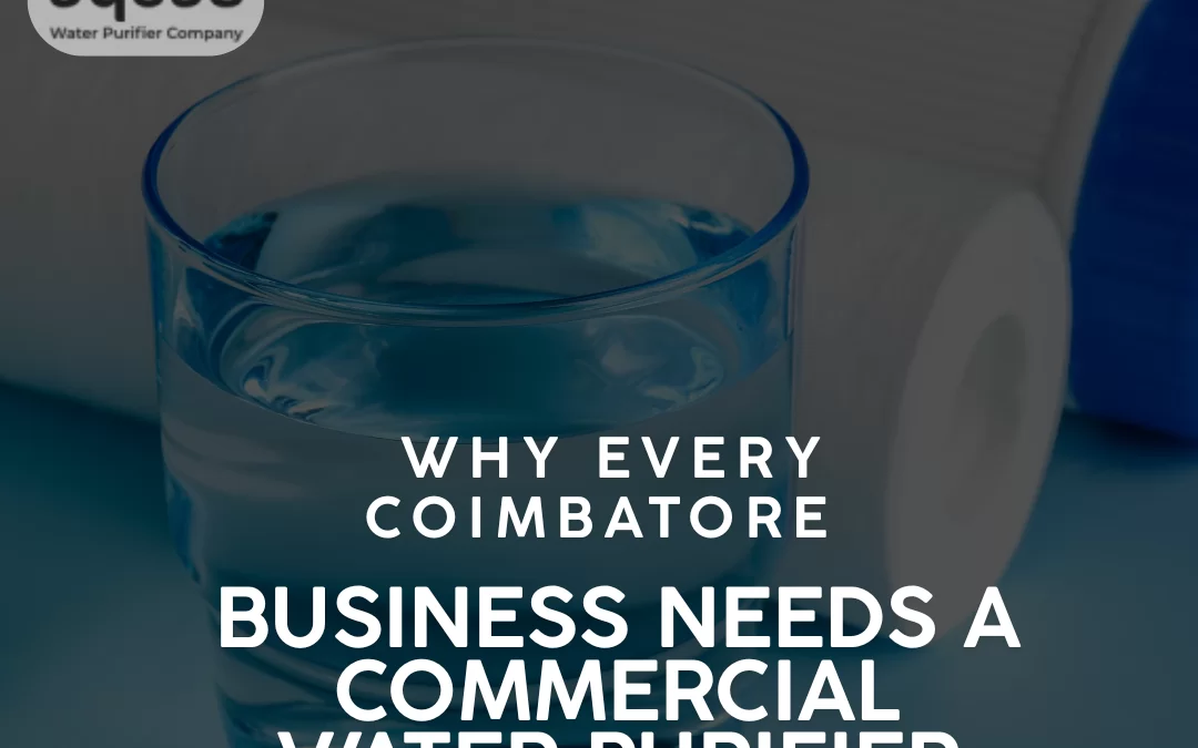 Why Every Coimbatore Business Needs a Commercial Water Purifier