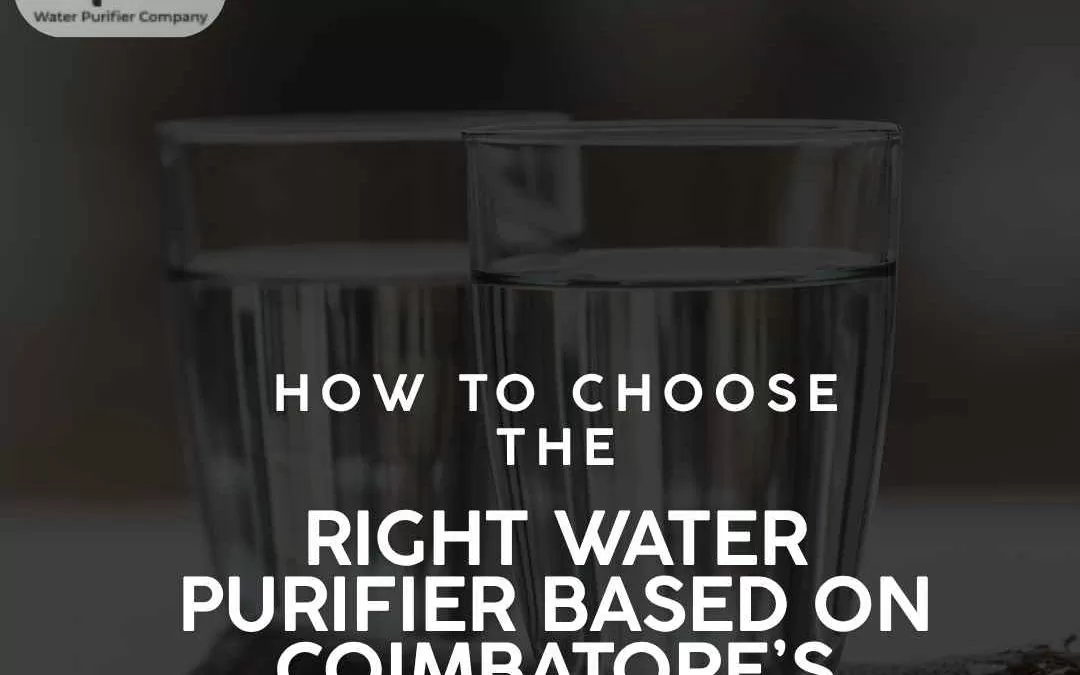 How to Choose the Right Water Purifier Based on Coimbatore’s Water Quality